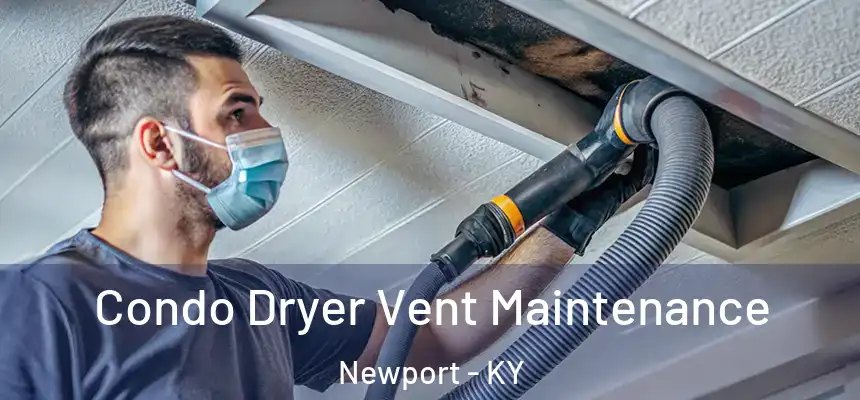 Condo Dryer Vent Maintenance Newport - KY
