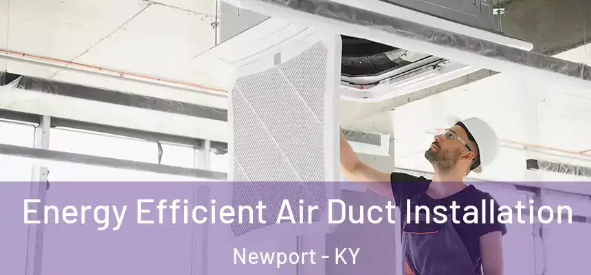 Energy Efficient Air Duct Installation Newport - KY